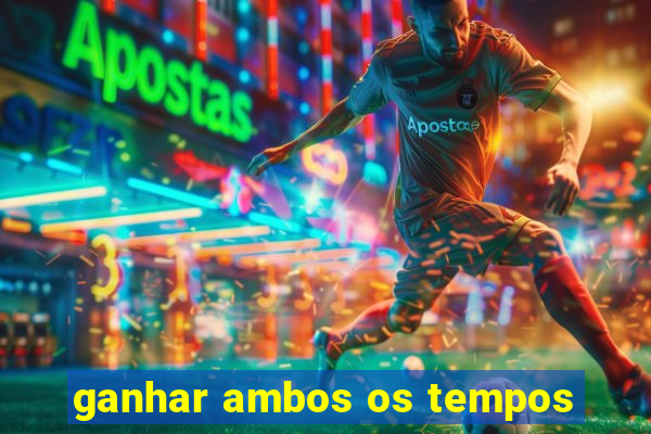 ganhar ambos os tempos